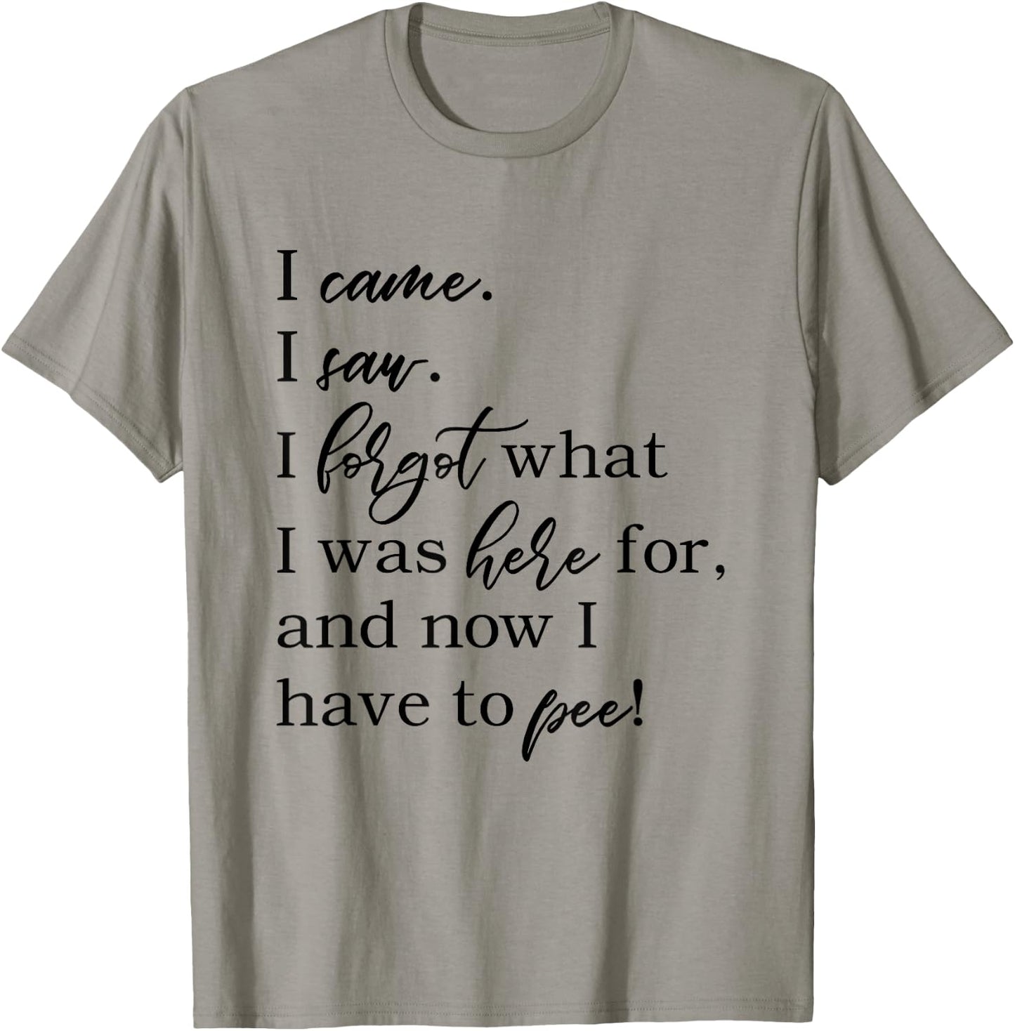 I came. I saw. I forgot what was here for now I have to pee. T-Shirt - T-Shirt | Sand