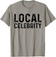 Local Celebrity | Funny Teen Popular Sarcasm T-Shirt - T-Shirt | Sand