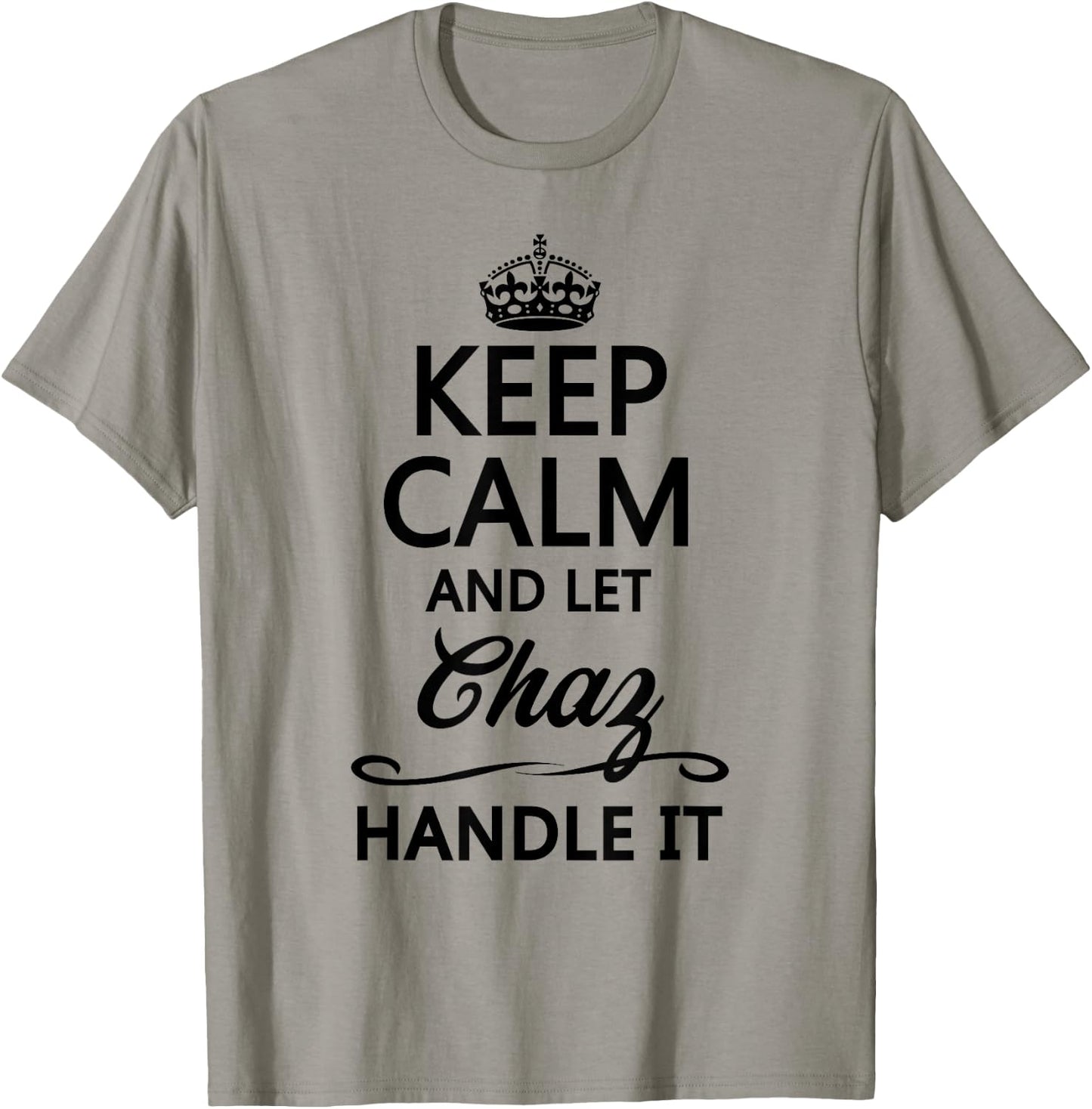 KEEP CALM and let CHAZ Handle It | Funny Name Gift T-Shirt - T-Shirt | Sand