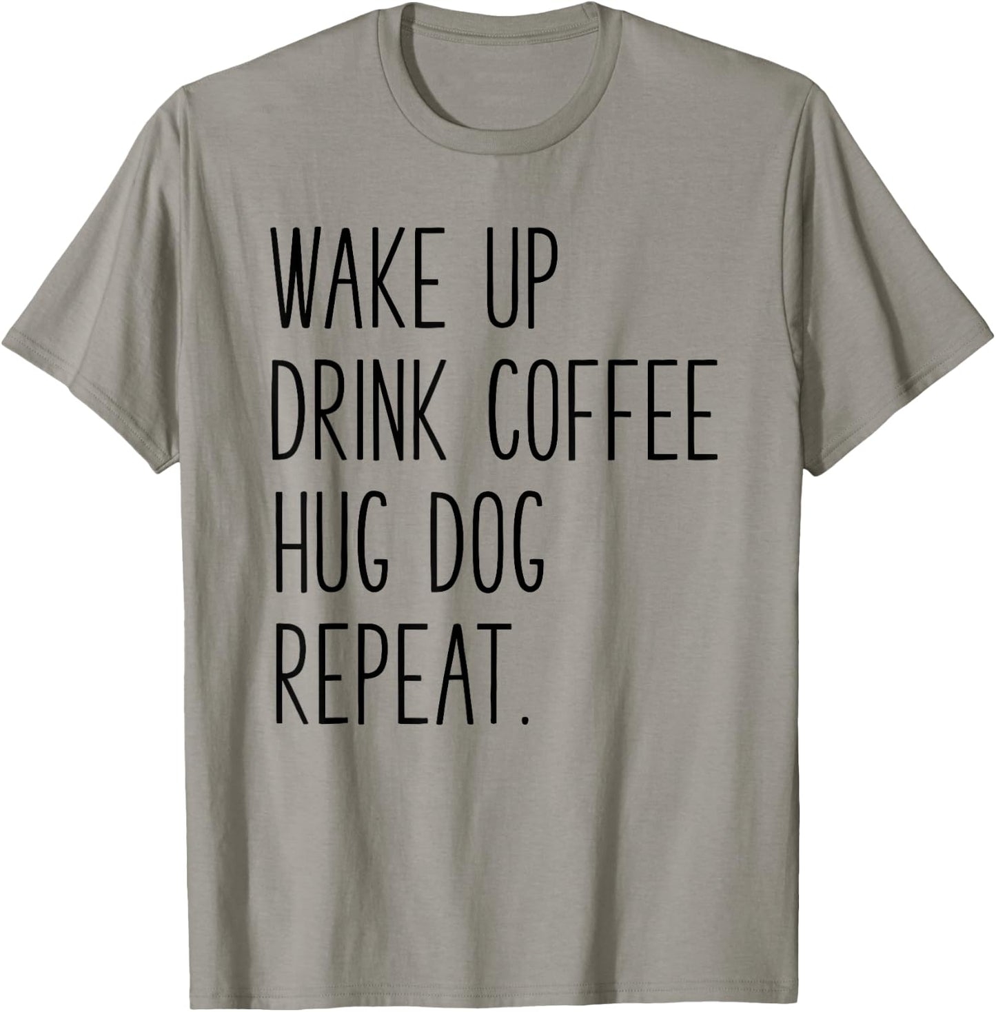 Wake Up Drink Coffee Hug Dog Repeat - Slogan T-Shirt - T-Shirt | Sand