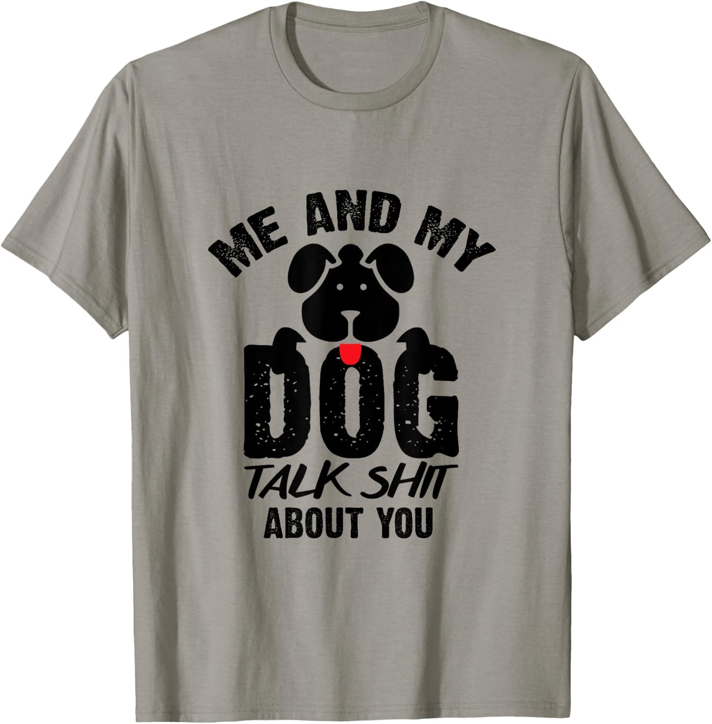 Me and My Dog Talk Shit About You T-Shirt - T-Shirt | Sand