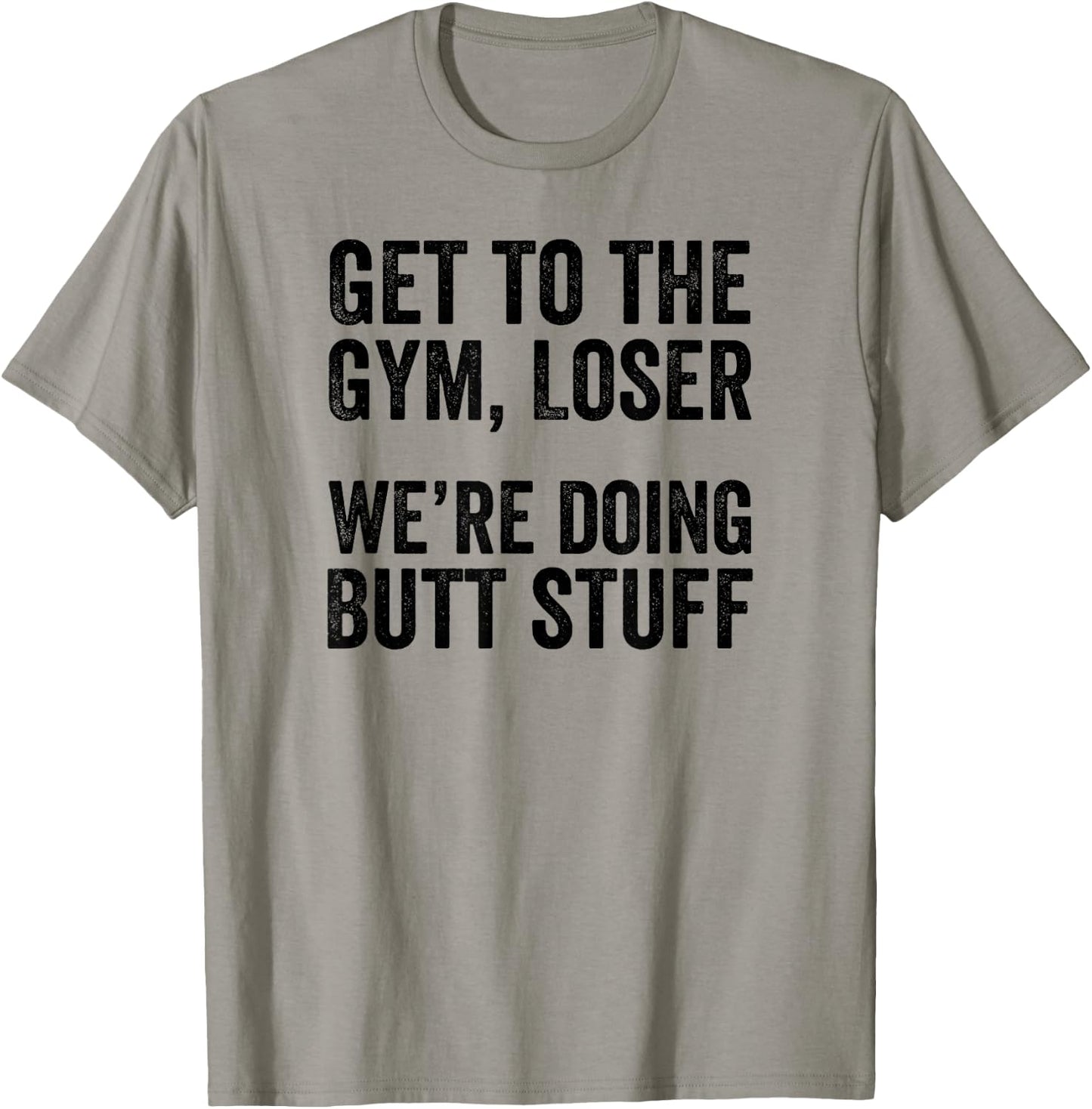Get to the Gym Loser We're Doing Butt Stuff Funny Workout T-Shirt - T-Shirt | Sand