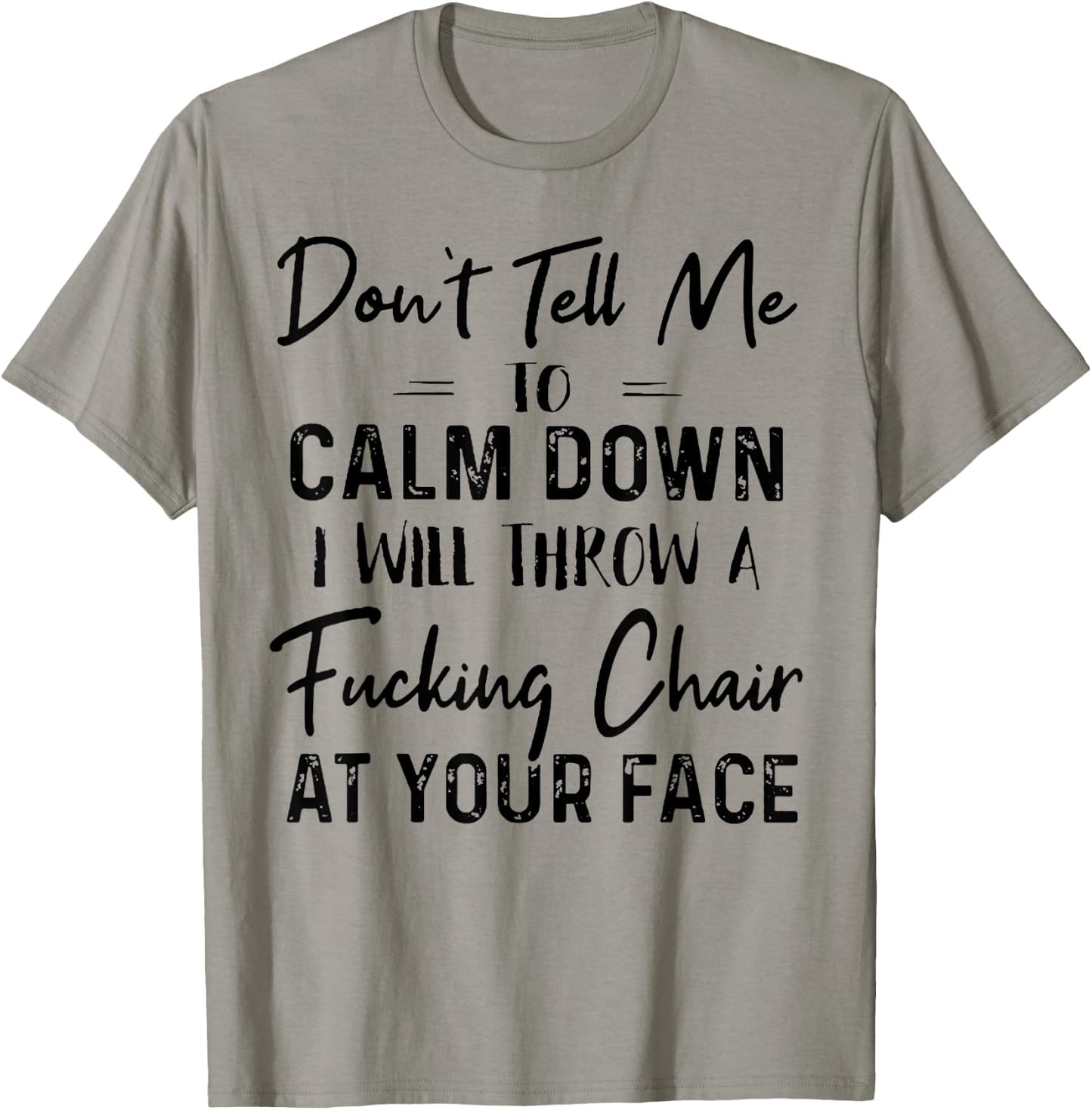 Don't Tell Me To Calm Down I Will Throw A Fucking Chair T-Shirt - T-Shirt | Sand