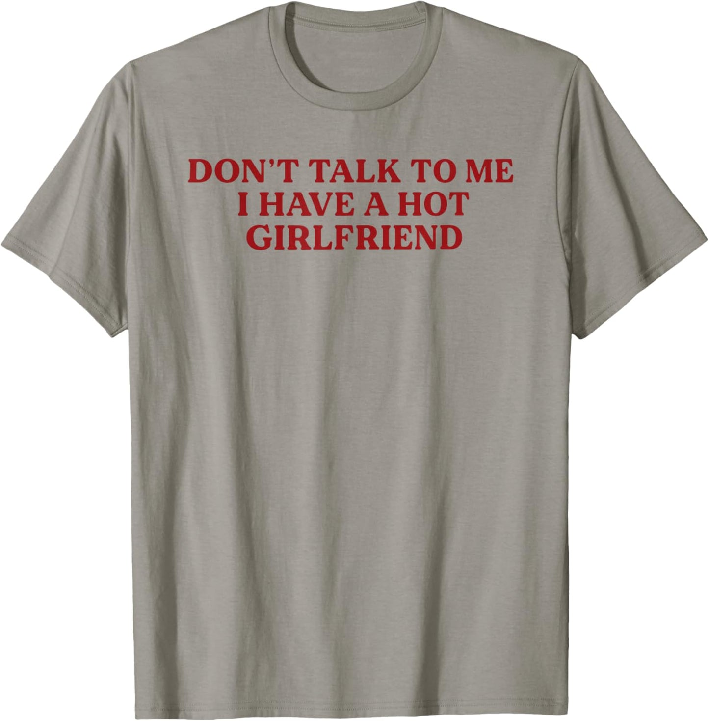 Don't Talk to Me I Have A Hot Girlfriend Funny Flirty Humor T-Shirt - T-Shirt | Sand