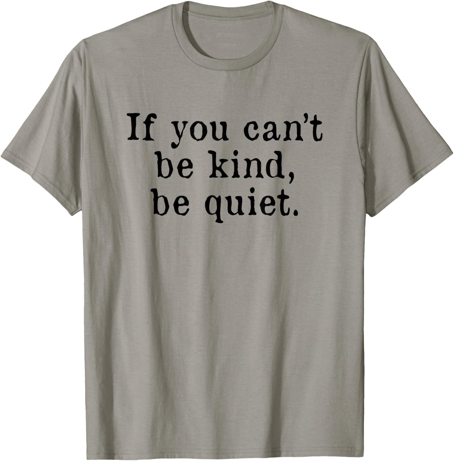 If you can't be kind be quiet T-Shirt - T-Shirt | Sand