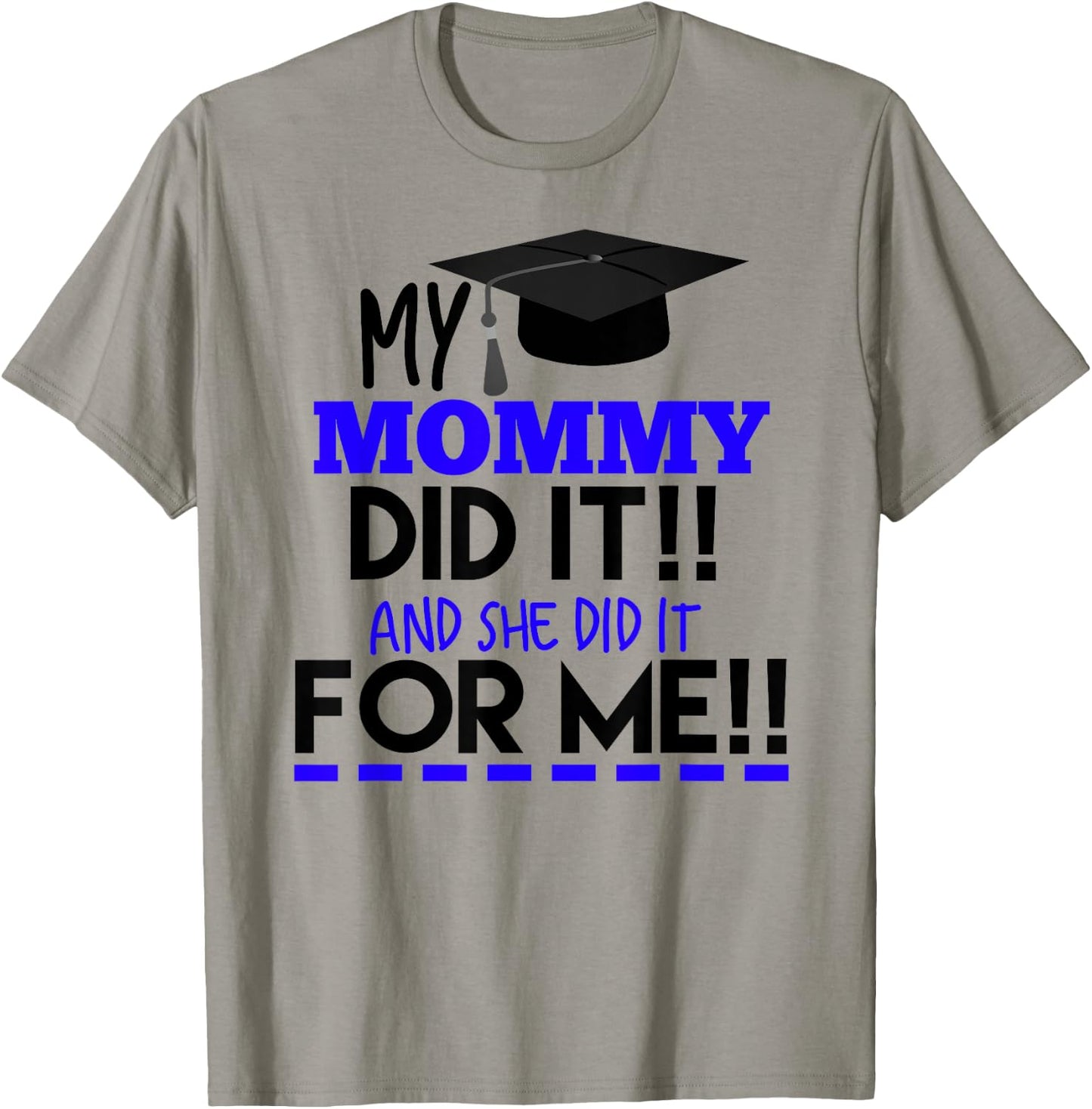 My Mommy Did It And She Did It For Me Graduation Shirt T-Shirt - T-Shirt | Sand