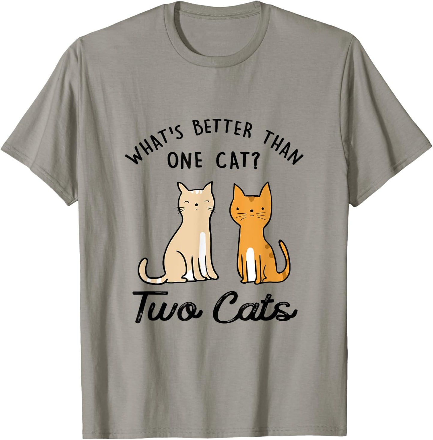 Funny What's Better Than One Cat? Two Cats T-Shirt - T-Shirt | Sand