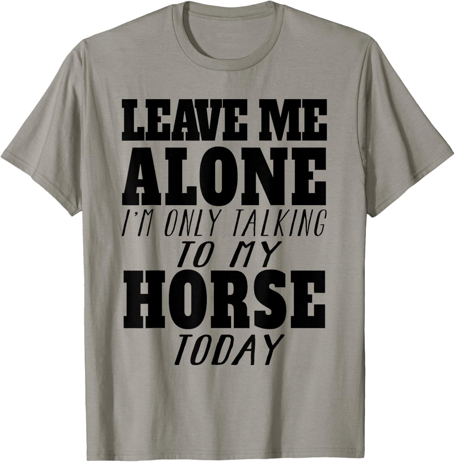 Leave Me Alone, I'm Only Talking To My Horse TOday T-Shirt - T-Shirt | Sand