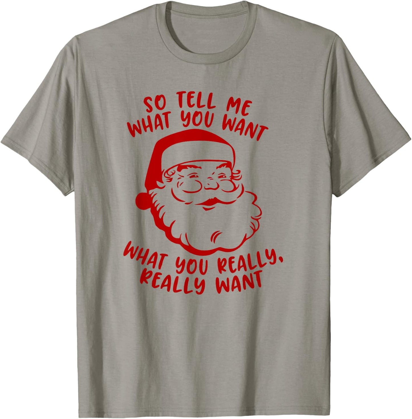 So Tell Me What You Want Xmas | Funny Christmas T-Shirt - T-Shirt | Sand