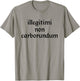 Illegitimi non Carborundum Funny sarcastic Joke T-Shirt - T-Shirt | Sand