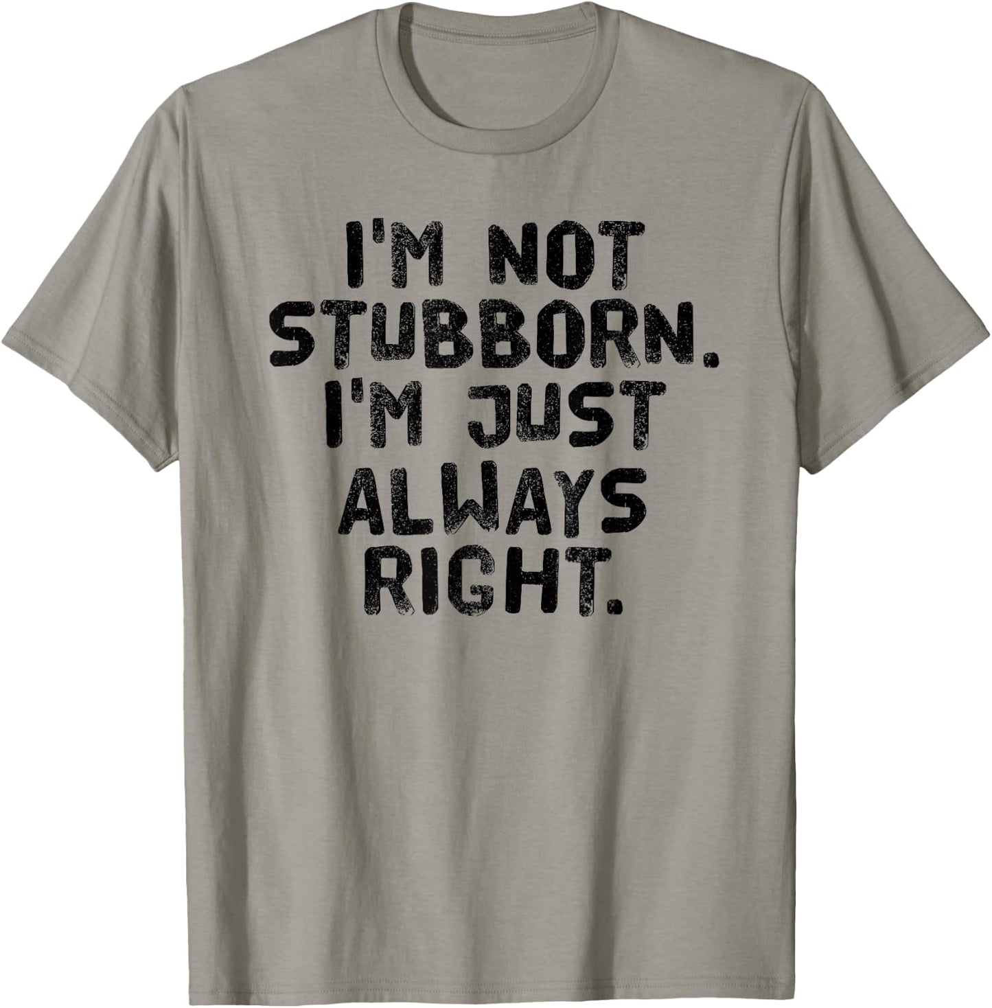 I'M NOT STUBBORN I'M JUST ALWAYS RIGHT Shirt Funny Gift T-Shirt - T-Shirt | Sand