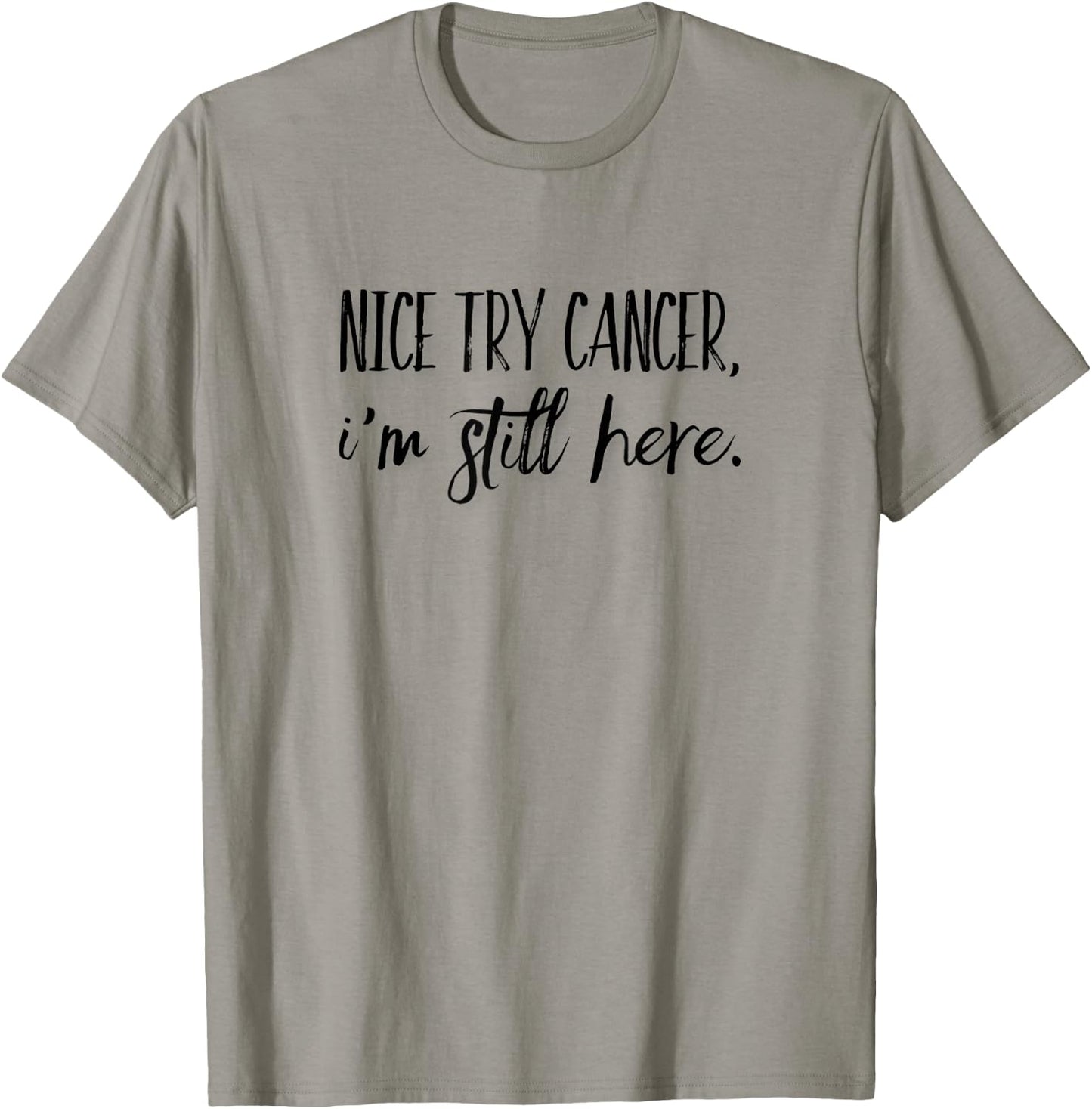 Nice Try Cancer, I'm Still Here T-Shirt - T-Shirt | Sand
