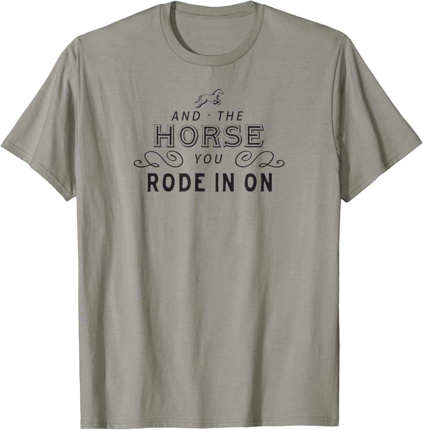 And The Horse You Rode In On T-Shirt - T-Shirt | Sand