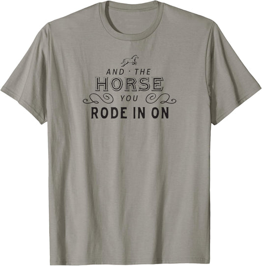 And The Horse You Rode In On T-Shirt - T-Shirt | Sand