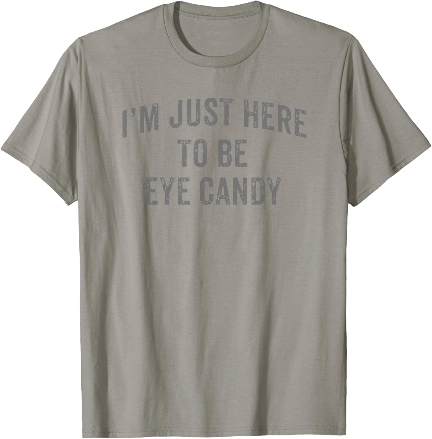 I'm Just Here To Be Eye Candy Funny Sarcastic Gym Beach T-Shirt - T-Shirt | Sand