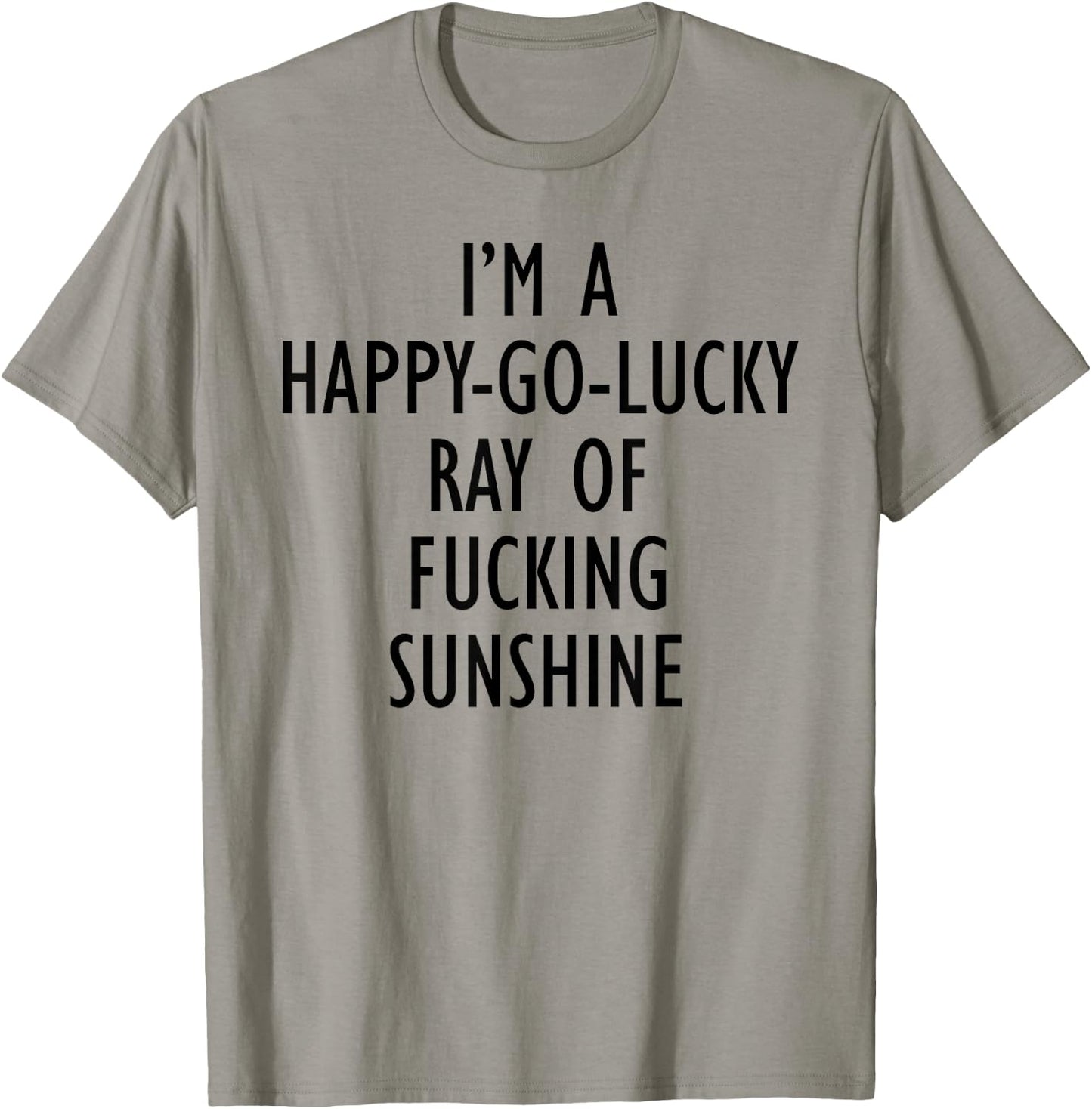 I'm A Happy Go Lucky Ray Of Fucking Sunshine Funny Men Women T-Shirt - T-Shirt | Sand