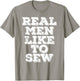 Funny Sewing Shirt, Real Men Like To Sew Gift T-Shirt - T-Shirt | Sand