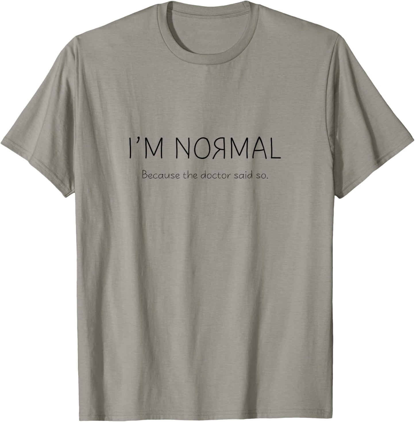 I'M NORMAL, Because the doctor said so. T-Shirt - T-Shirt | Sand