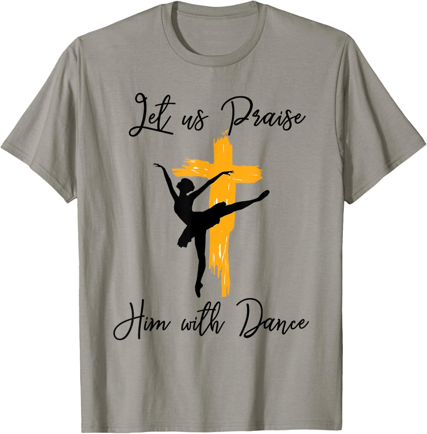 Let Us Praise Him With Dance Christian Quote Gift T-Shirt - T-Shirt | Sand