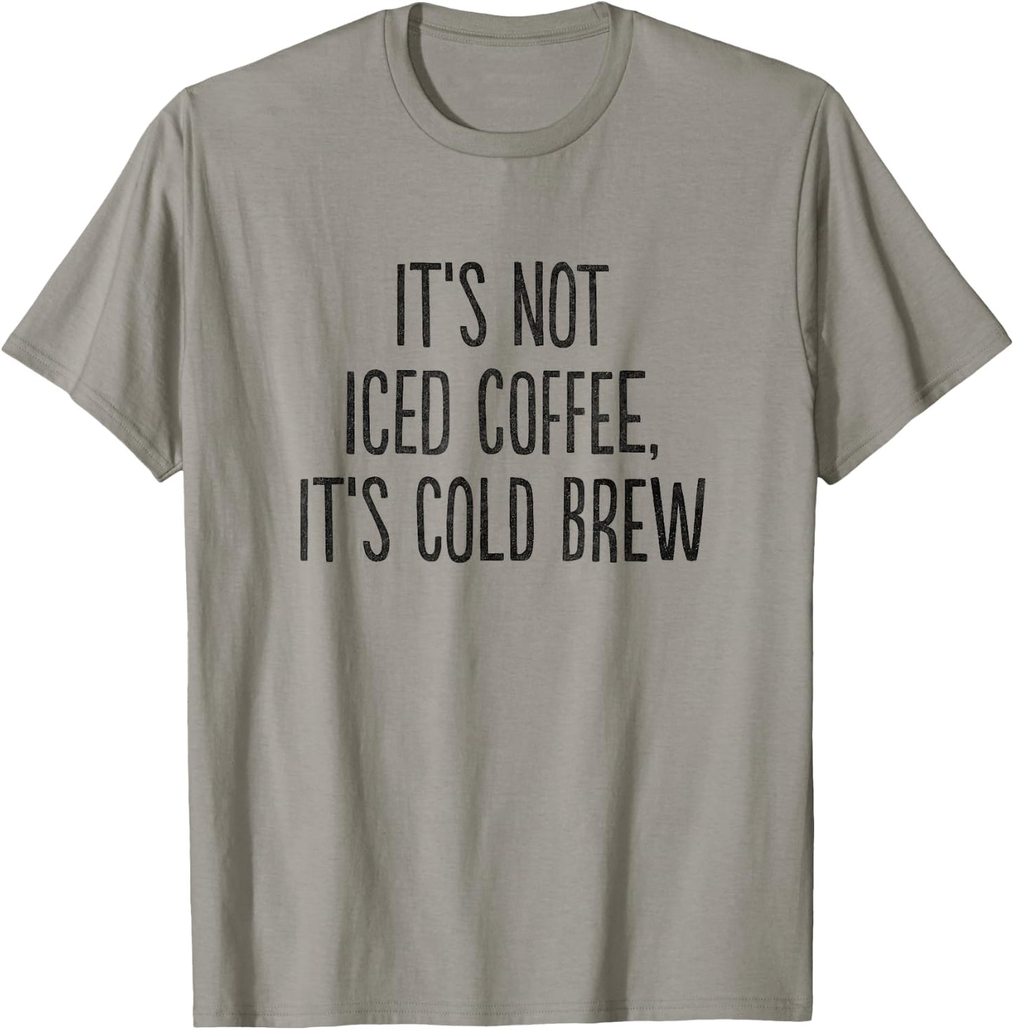 It's Not Iced Coffee, It's Cold Brew T-Shirt - T-Shirt | Sand