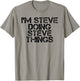 I'M STEVE DOING STEVE THINGS Shirt Funny Gift T-Shirt - T-Shirt | Sand