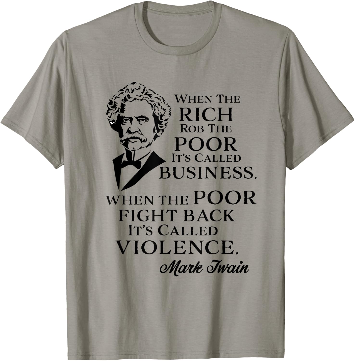 Twain Anti-Rich Quote Statement Rich Rob the Poor It's Business Poor Fight It's Violence Grey Small T-Shirt - T-Shirt | Sand