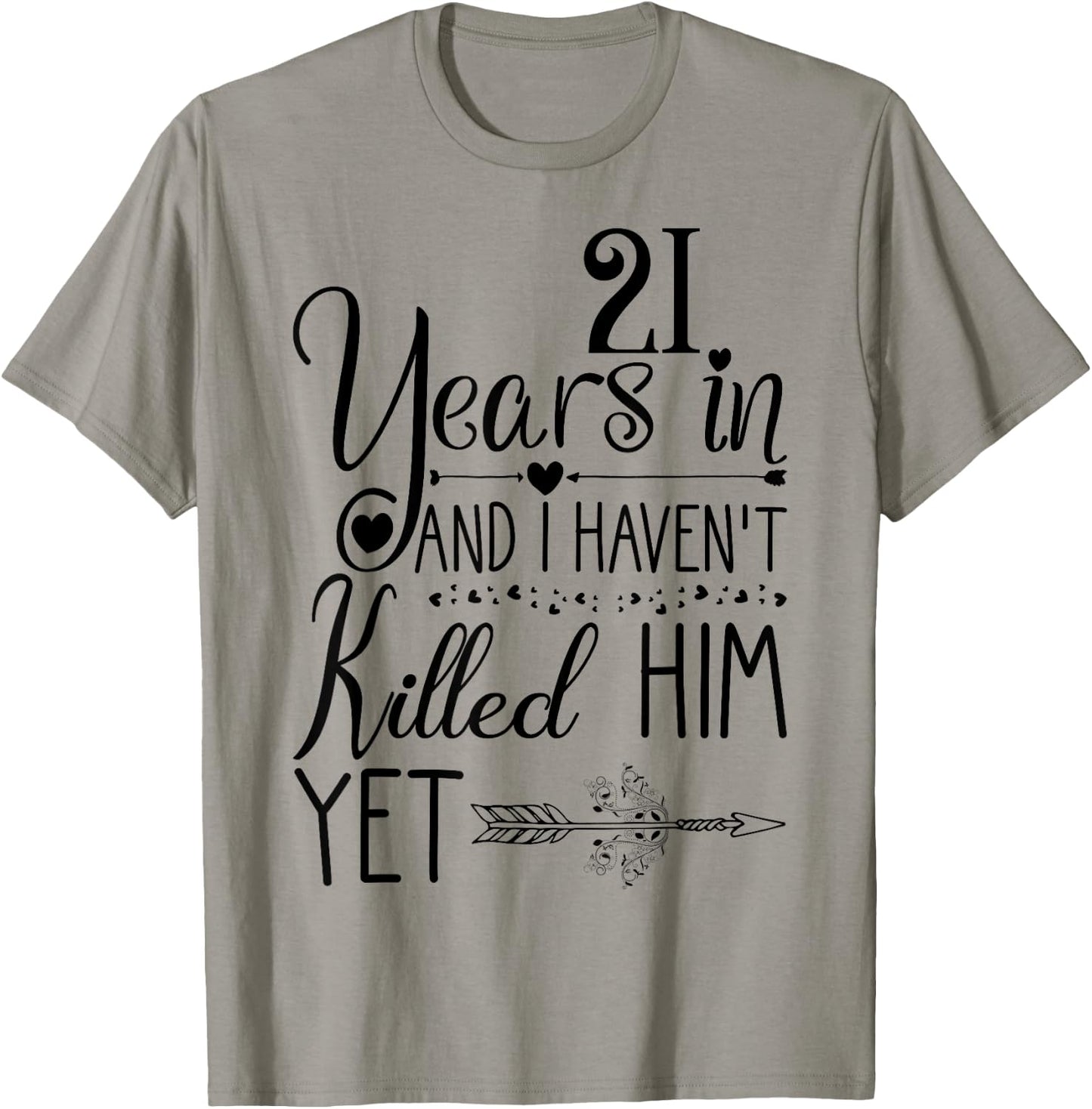 I've been Married 21 Years and I Haven't Killed Him Yet T-Shirt - T-Shirt | Sand