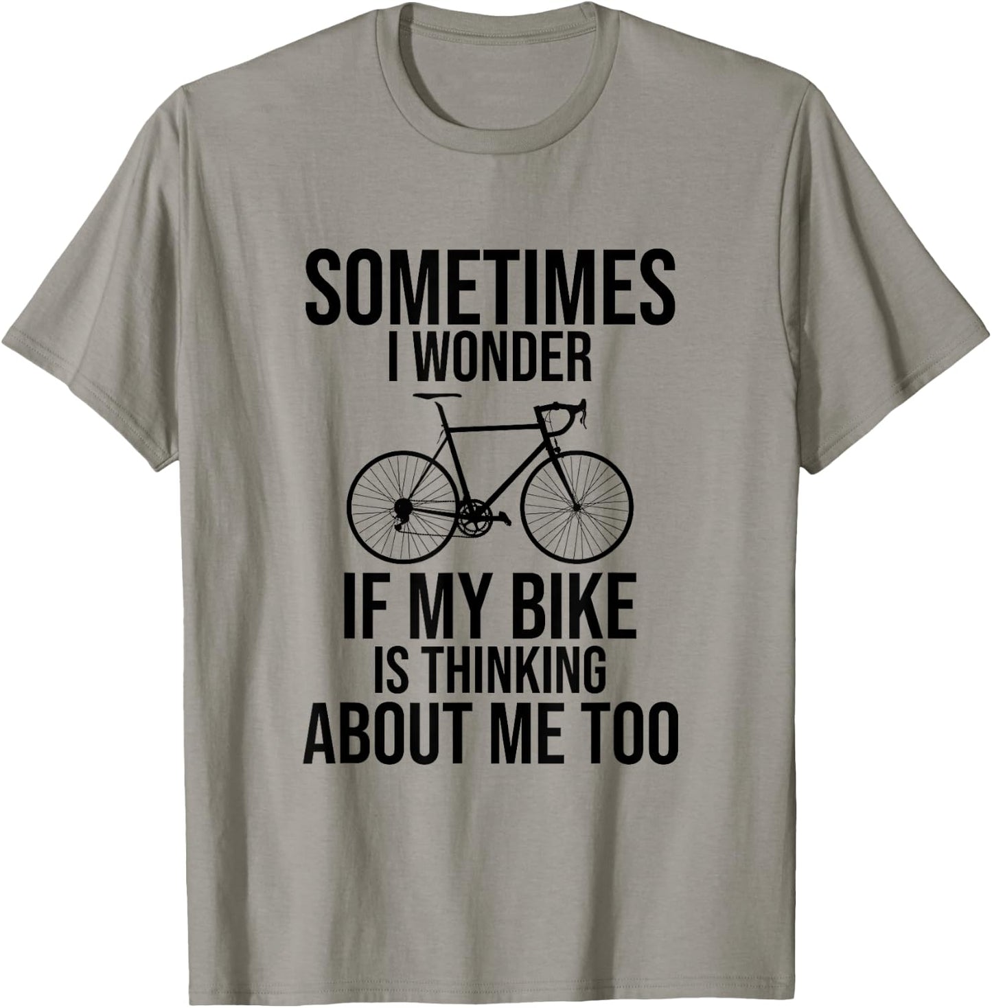 Sometimes I Wonder If My Bike Is Thinking About Me Too Shirt T-Shirt - T-Shirt | Sand