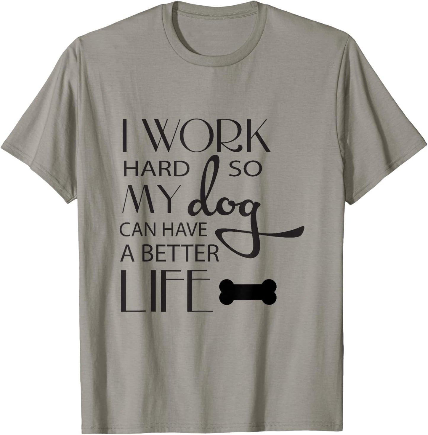 I Work Hard so My Dog Can Have a Better Life Funny Shirt Men Women Kids T-Shirt - T-Shirt | Sand