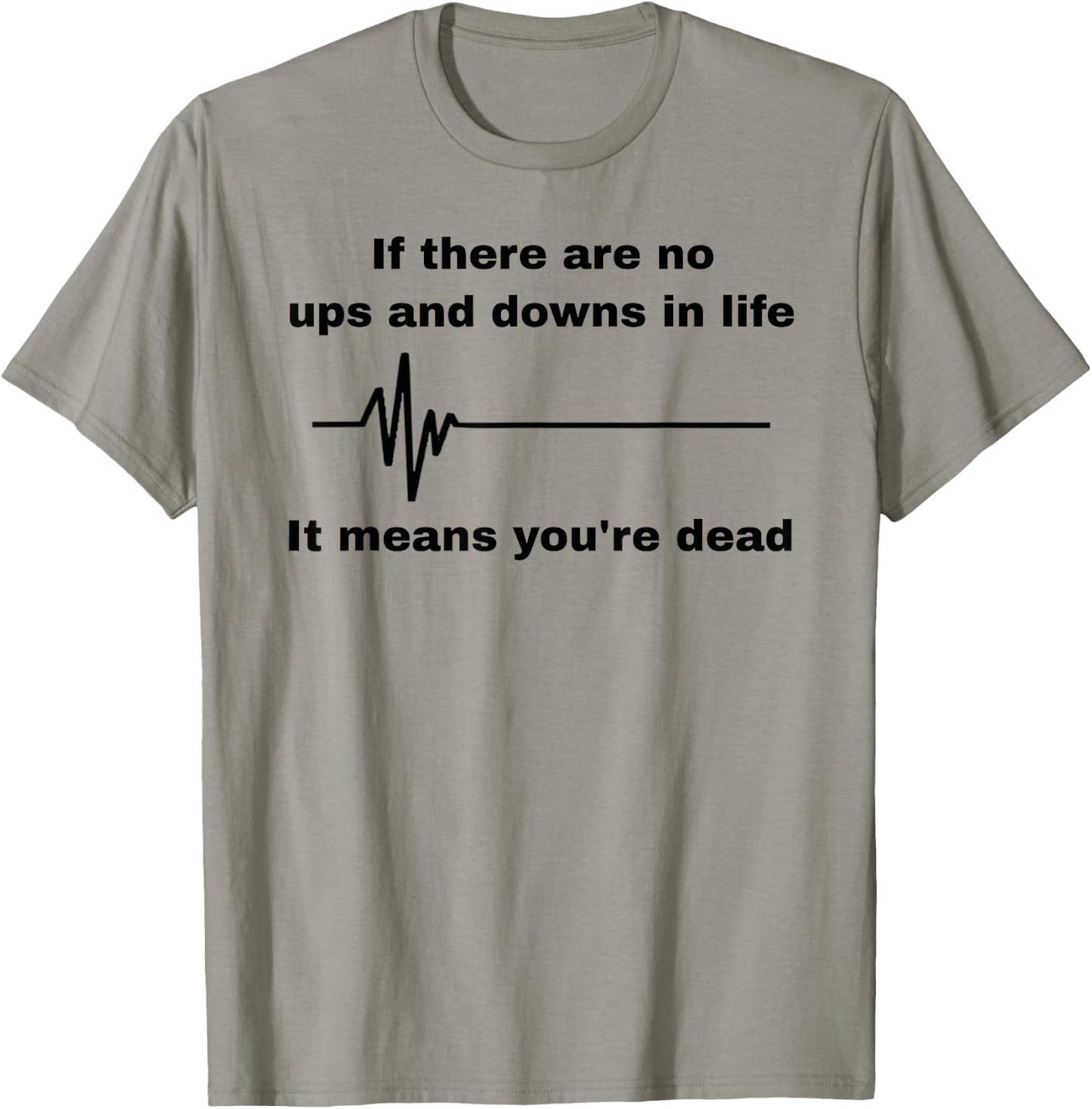 If There Are No Ups And Downs In Life It Means You're Dead T-Shirt - T-Shirt | Sand