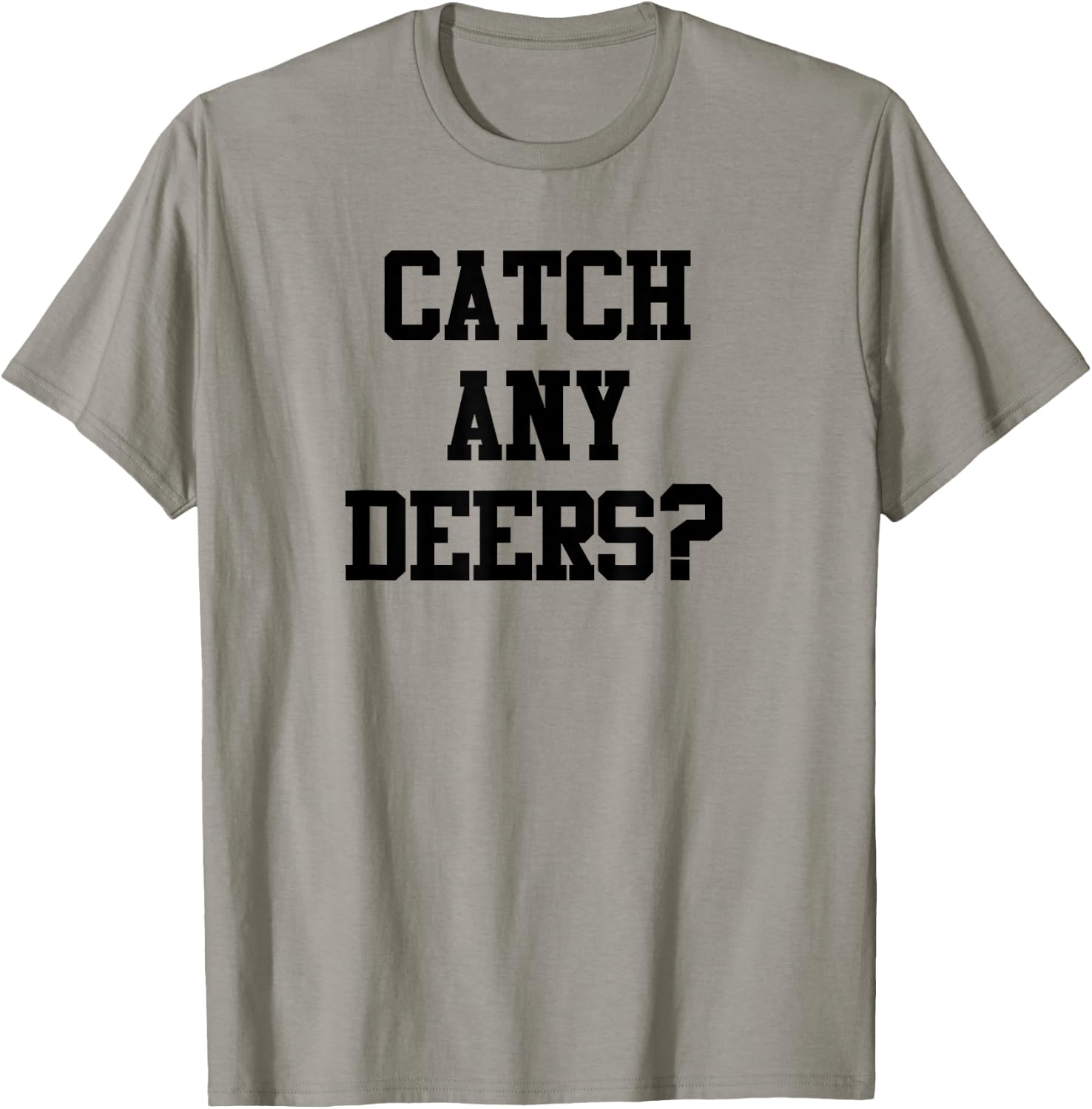Catch Any Deers Hunting Shirt Funny Hunting Shirt Large Olive T-Shirt - T-Shirt | Sand
