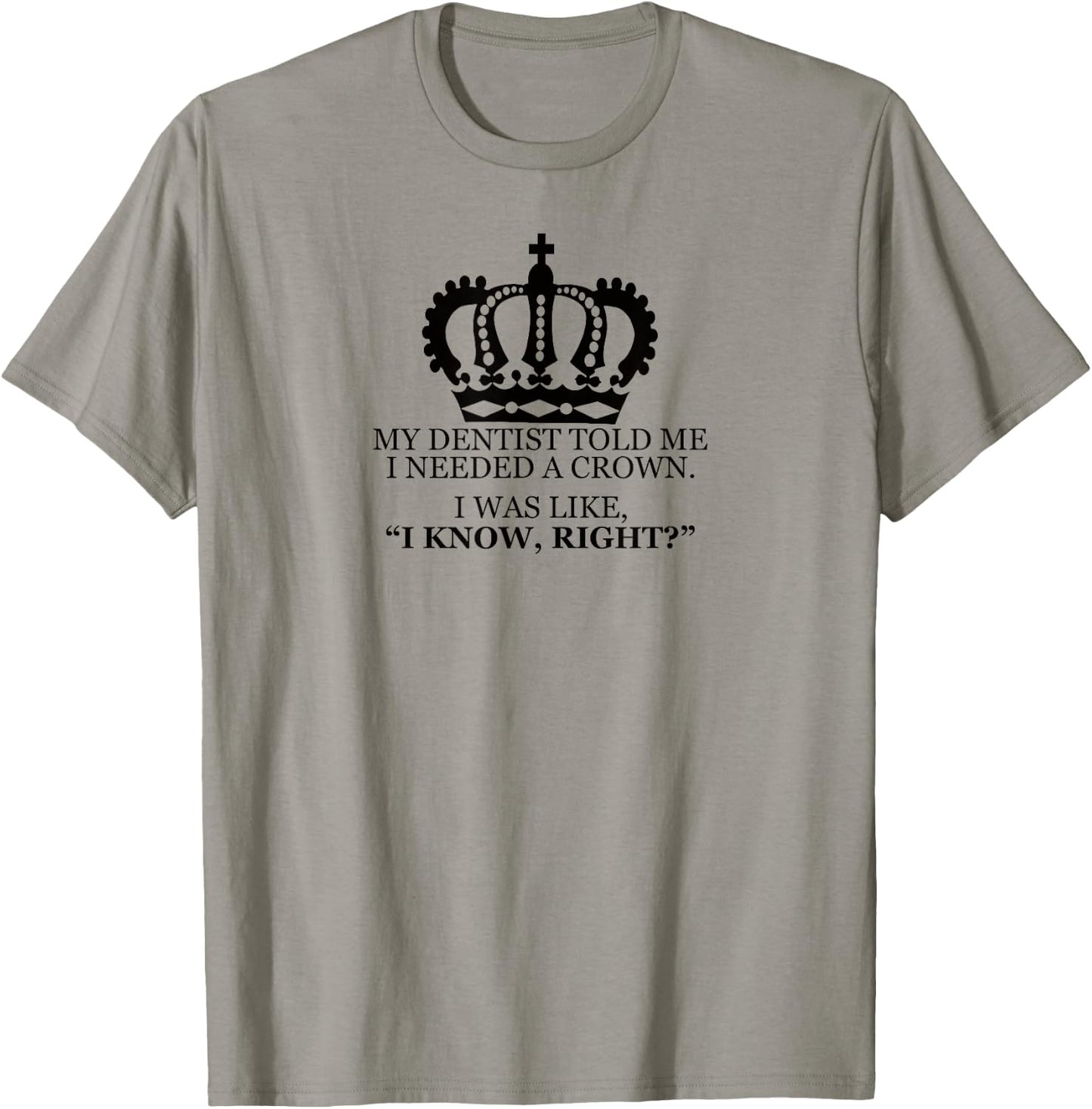 My Dentist Said I Needed A Crown Men Women T Shirt T-Shirt - T-Shirt | Sand