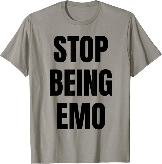 Stop Being Emo Funny Sarcastic Attitude Emotional Mood Quote T-Shirt - T-Shirt | Sand