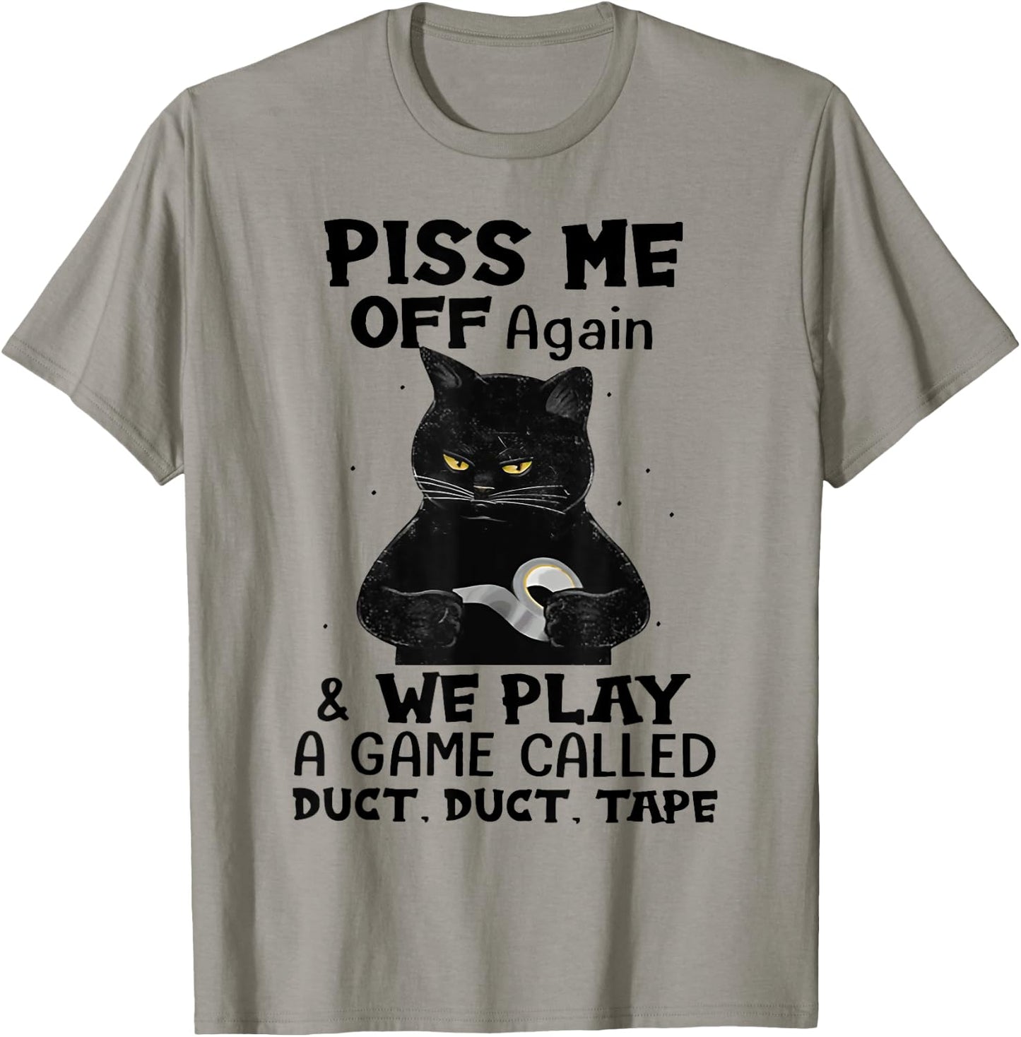 Cat Piss Me Off Again And We Play A Game Called Duct Tape Men Women T-Shirt - T-Shirt | Sand