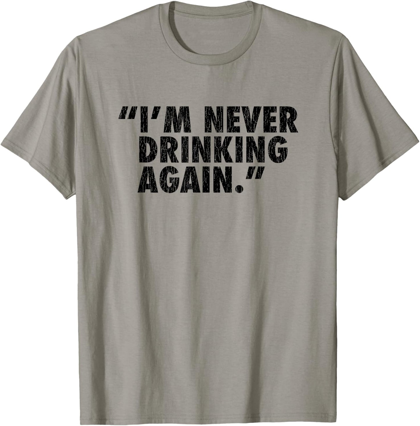"I'm Never Drinking Again." T-Shirt - T-Shirt | Sand