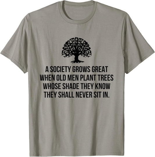 A society grows great when old men plant trees whose shade T-Shirt - T-Shirt | Sand