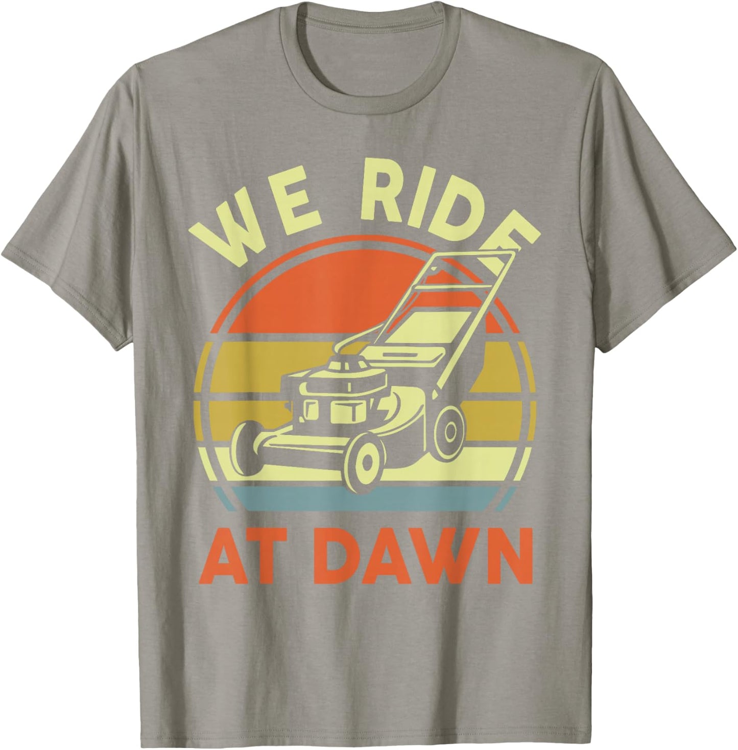 Push Lawn Mower We Ride At Dawn Mowing Gift Funny Dad Garden T-Shirt - T-Shirt | Sand