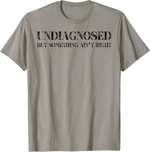 Undiagnosed But Something Ain't Right T-Shirt - T-Shirt | Sand