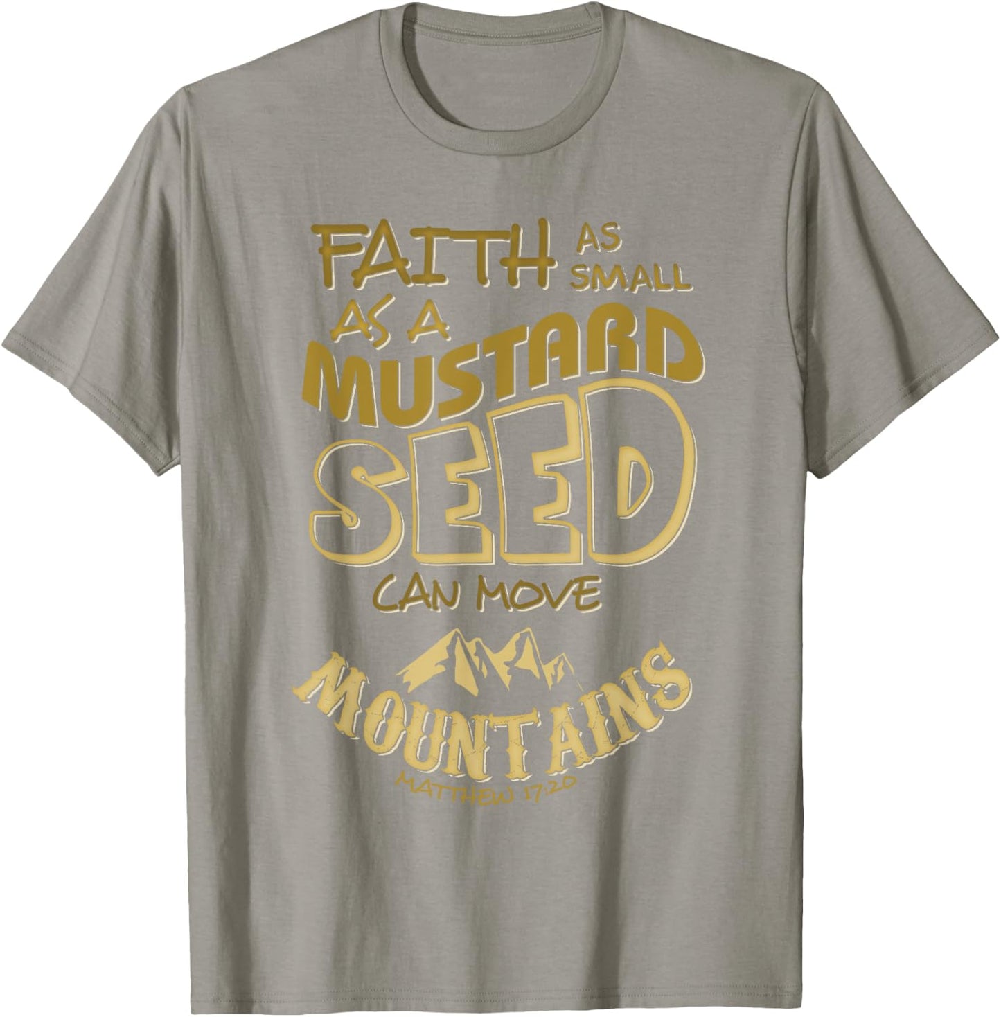 Faith as Small as a Mustard Seed can Move Mountains T-Shirt - T-Shirt | Sand