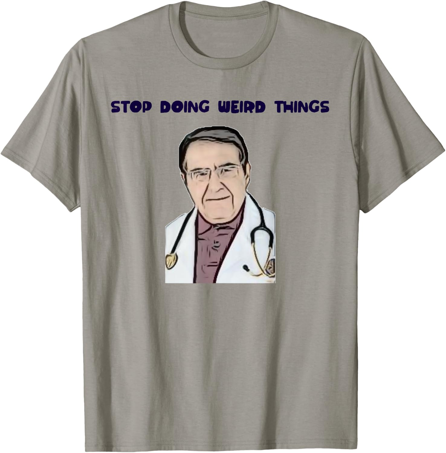 Stop Doing Weird Things Now Sad diet dr doctor funny T-Shirt - T-Shirt | Sand
