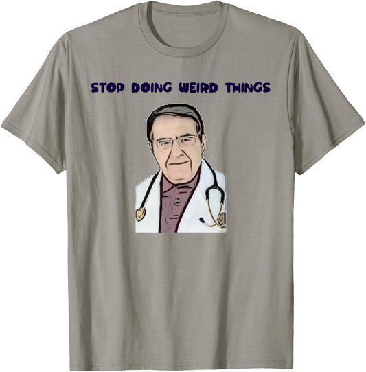Stop Doing Weird Things Now Sad diet dr doctor funny T-Shirt - T-Shirt | Sand
