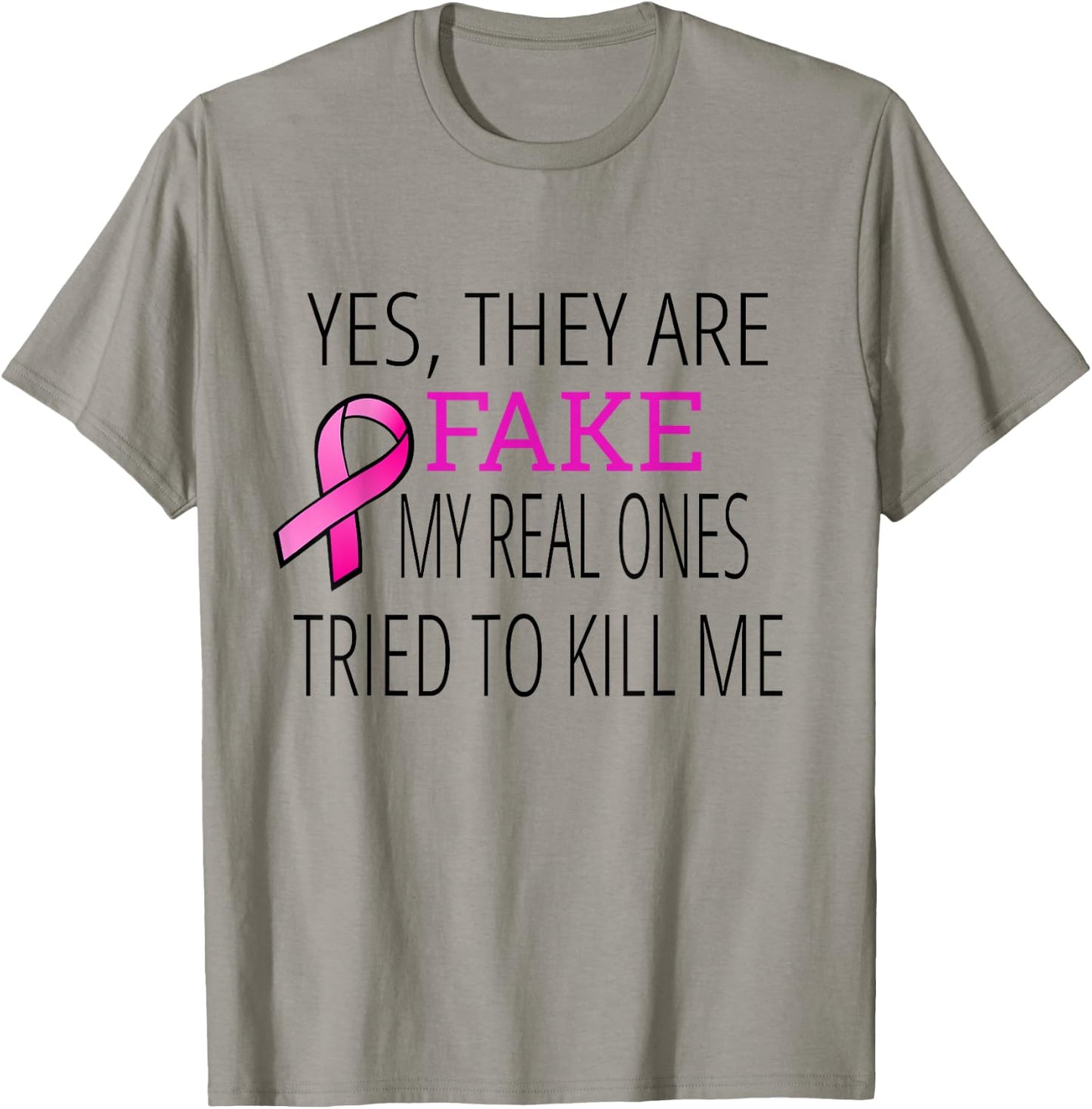 Yes They Are Fake My Real Ones Tried To Kill Me T-Shirt - T-Shirt | Sand