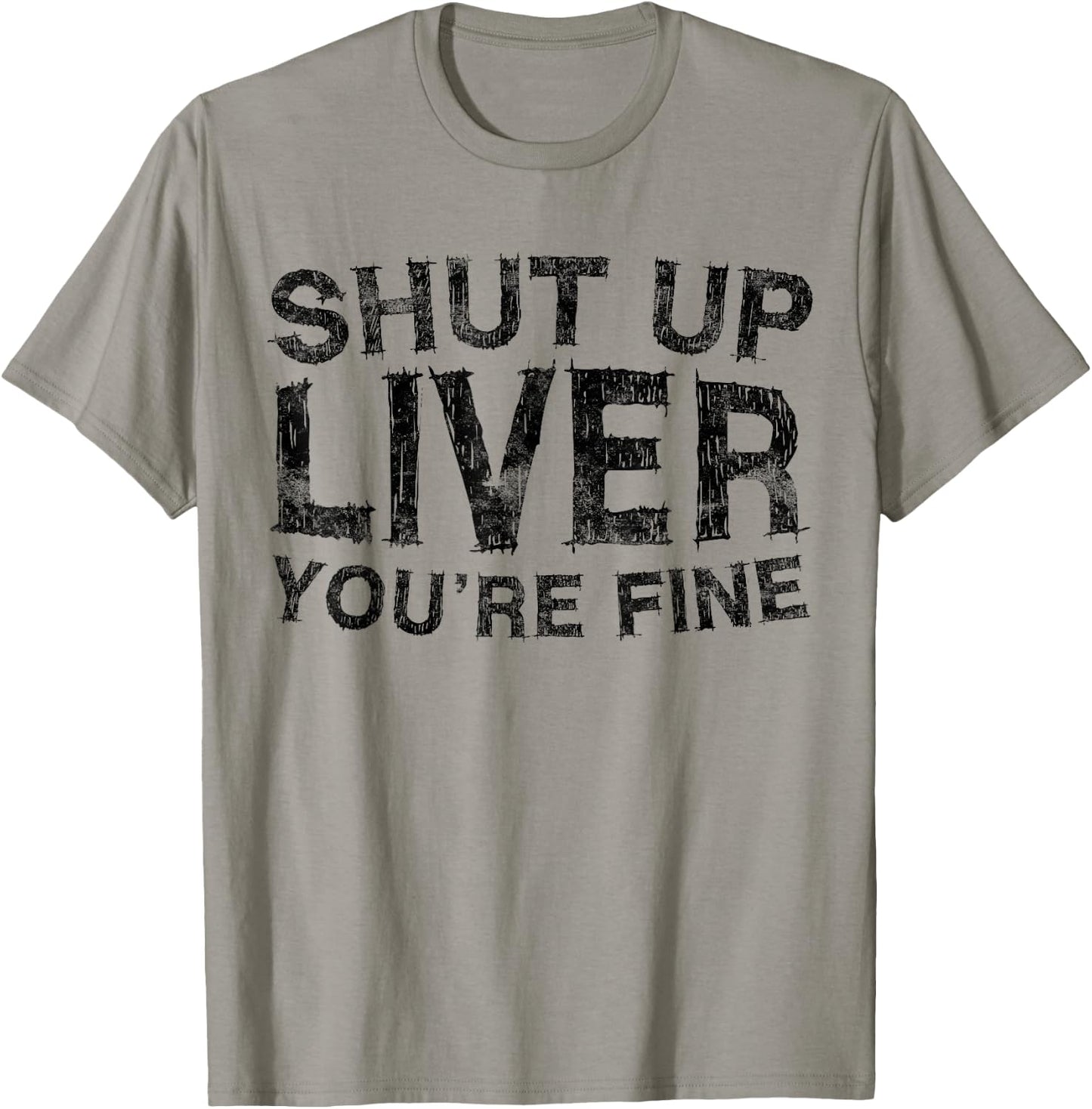 Shut Up Liver You're Fine Shirt Funny Men Women Drinking T-Shirt - T-Shirt | Sand