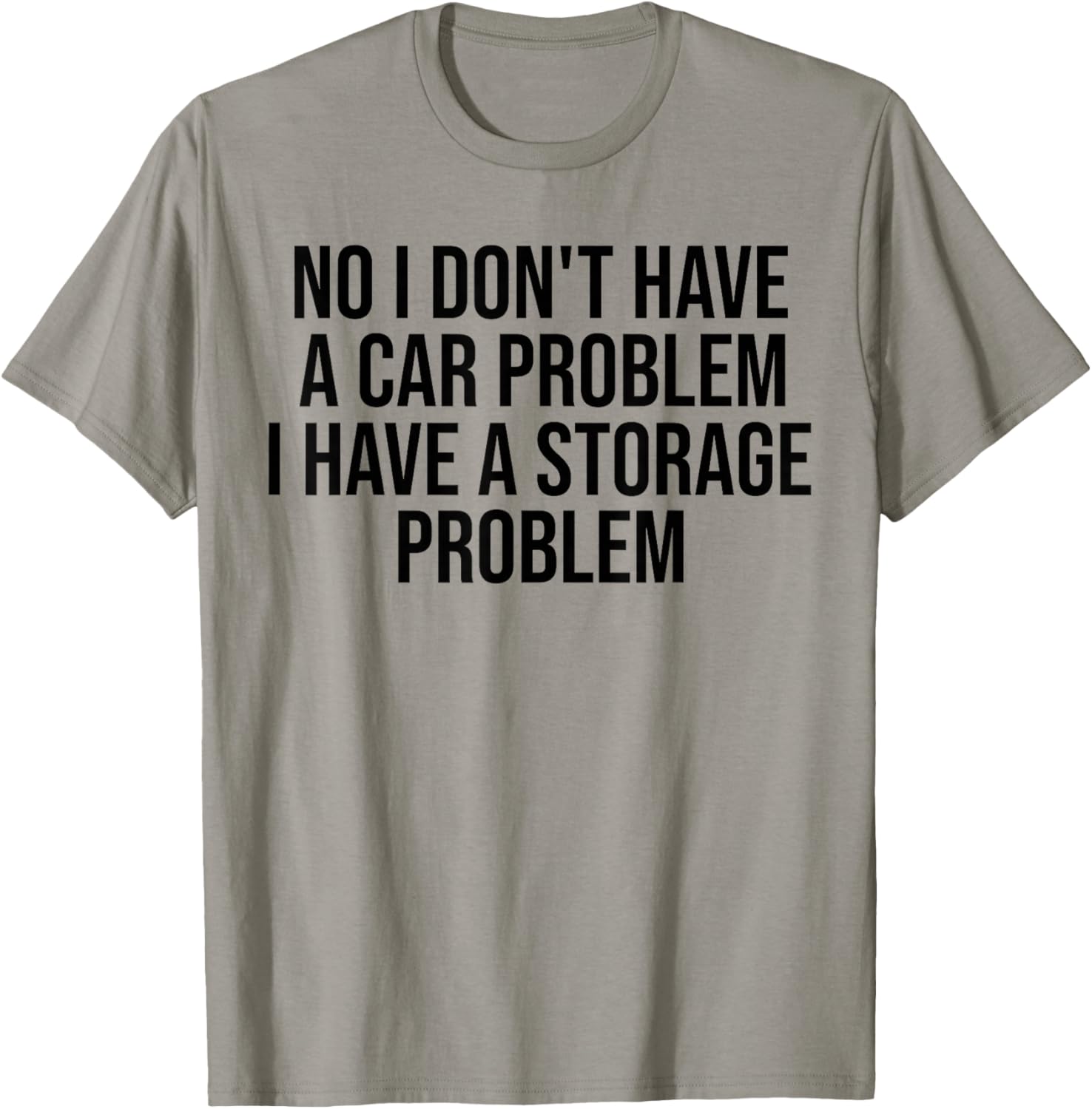 No I Don't Have a car Problem I Have a Storage Problem T-Shirt - T-Shirt | Sand