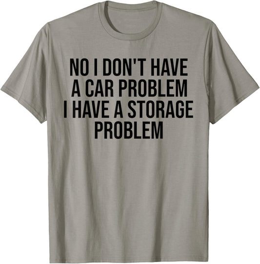 No I Don't Have a car Problem I Have a Storage Problem T-Shirt - T-Shirt | Sand