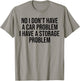 No I Don't Have a car Problem I Have a Storage Problem T-Shirt - T-Shirt | Sand