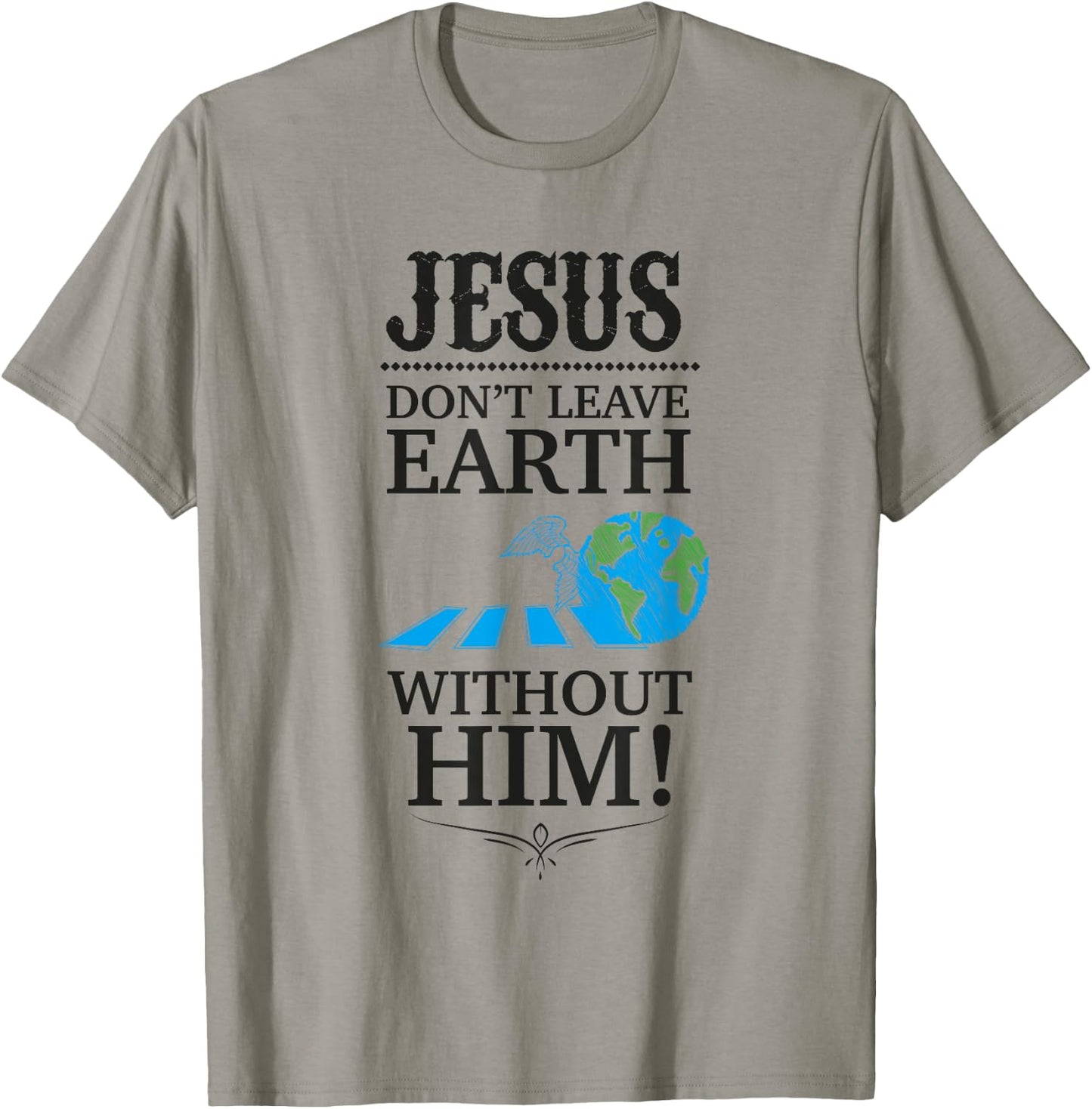 Jesus Don't Leave Earth Without Him! T-Shirt - T-Shirt | Sand