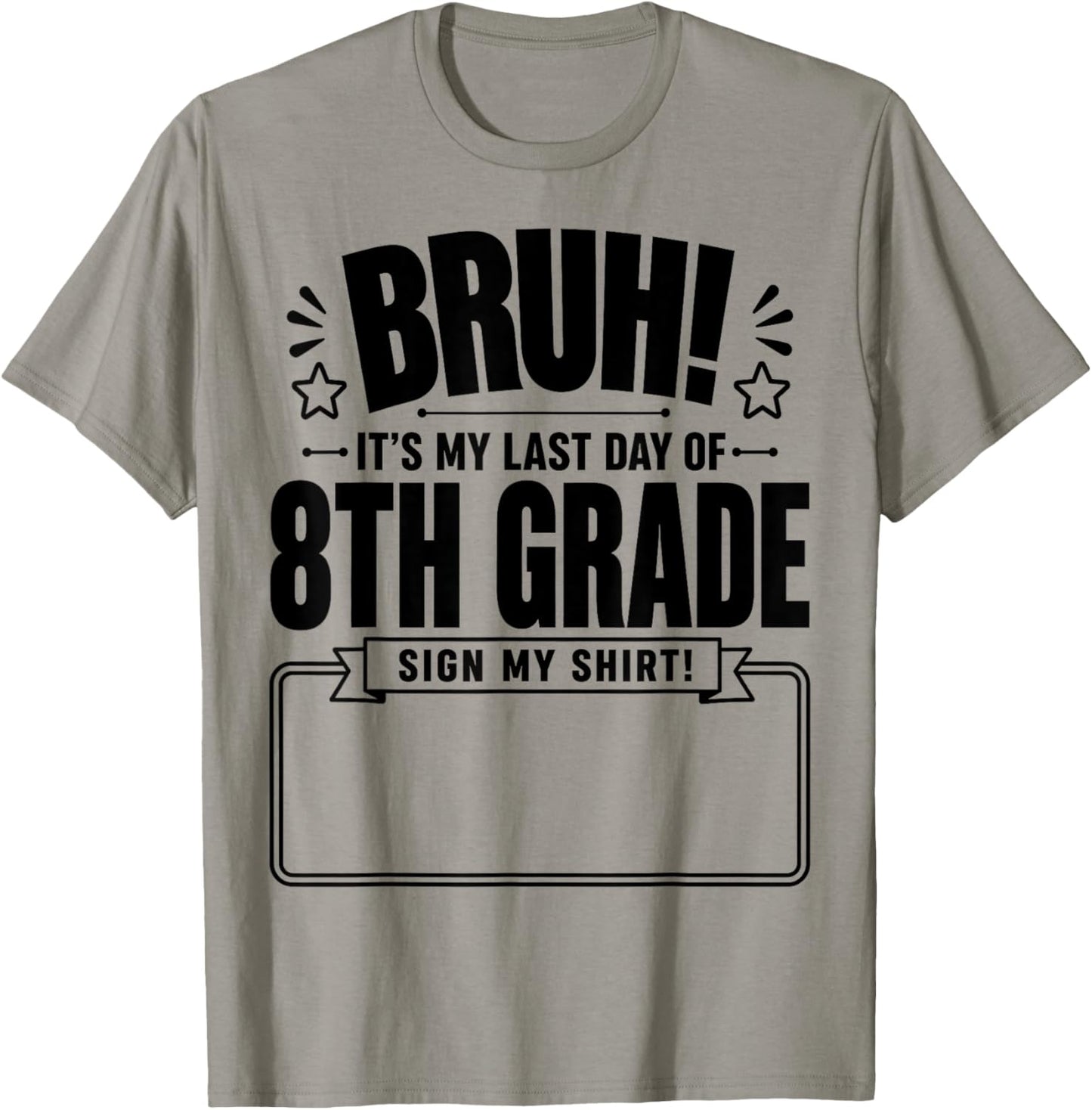 Student Signature Bruh It's My Last Day of 8th Grade Sign My T-Shirt - T-Shirt | Sand