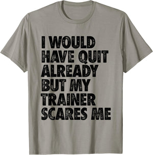 I Would Have Quit Already But My Trainer Scares Me Funny Gym T-Shirt - T-Shirt | Sand