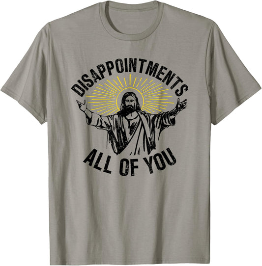 Disappointments All Of You, Sarcastic All Of You T-Shirt - T-Shirt | Sand